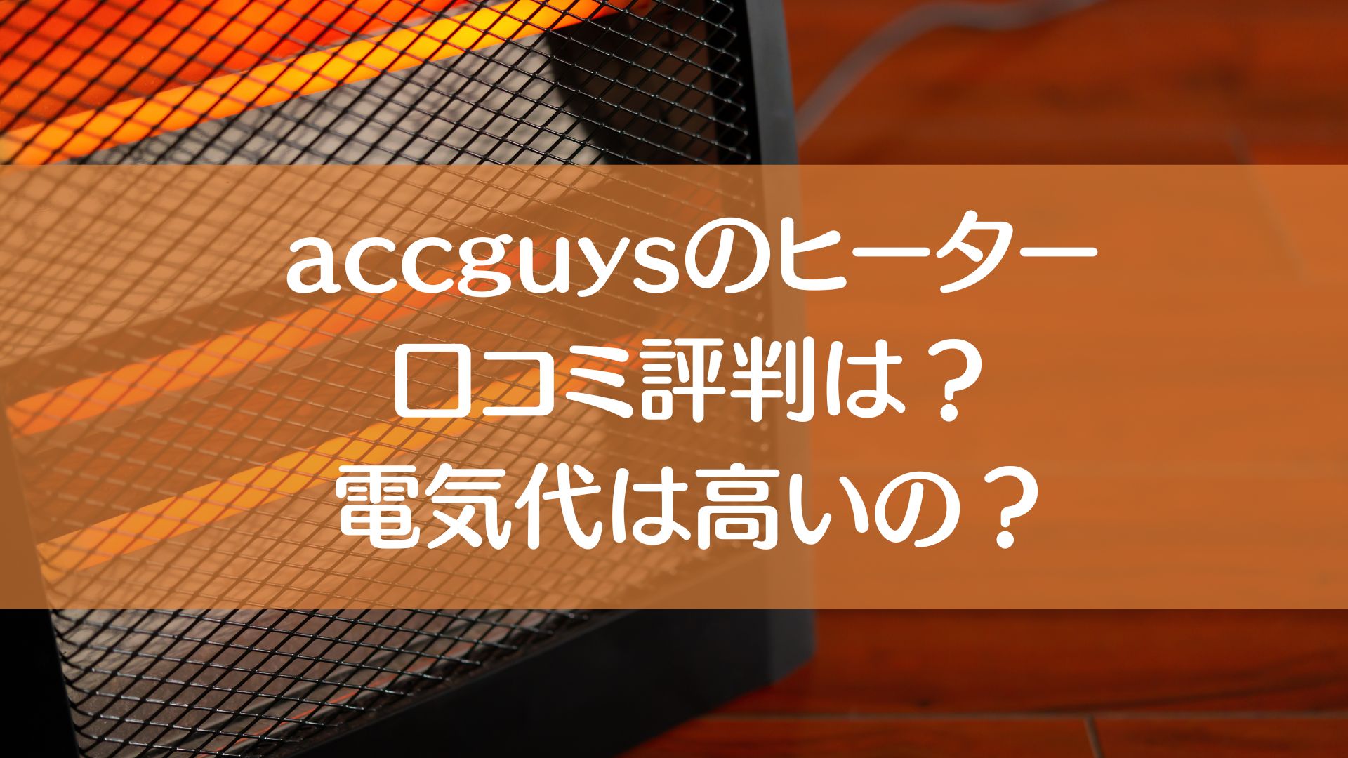 accguys ヒーター　口コミ　レビュー　評判　電気代