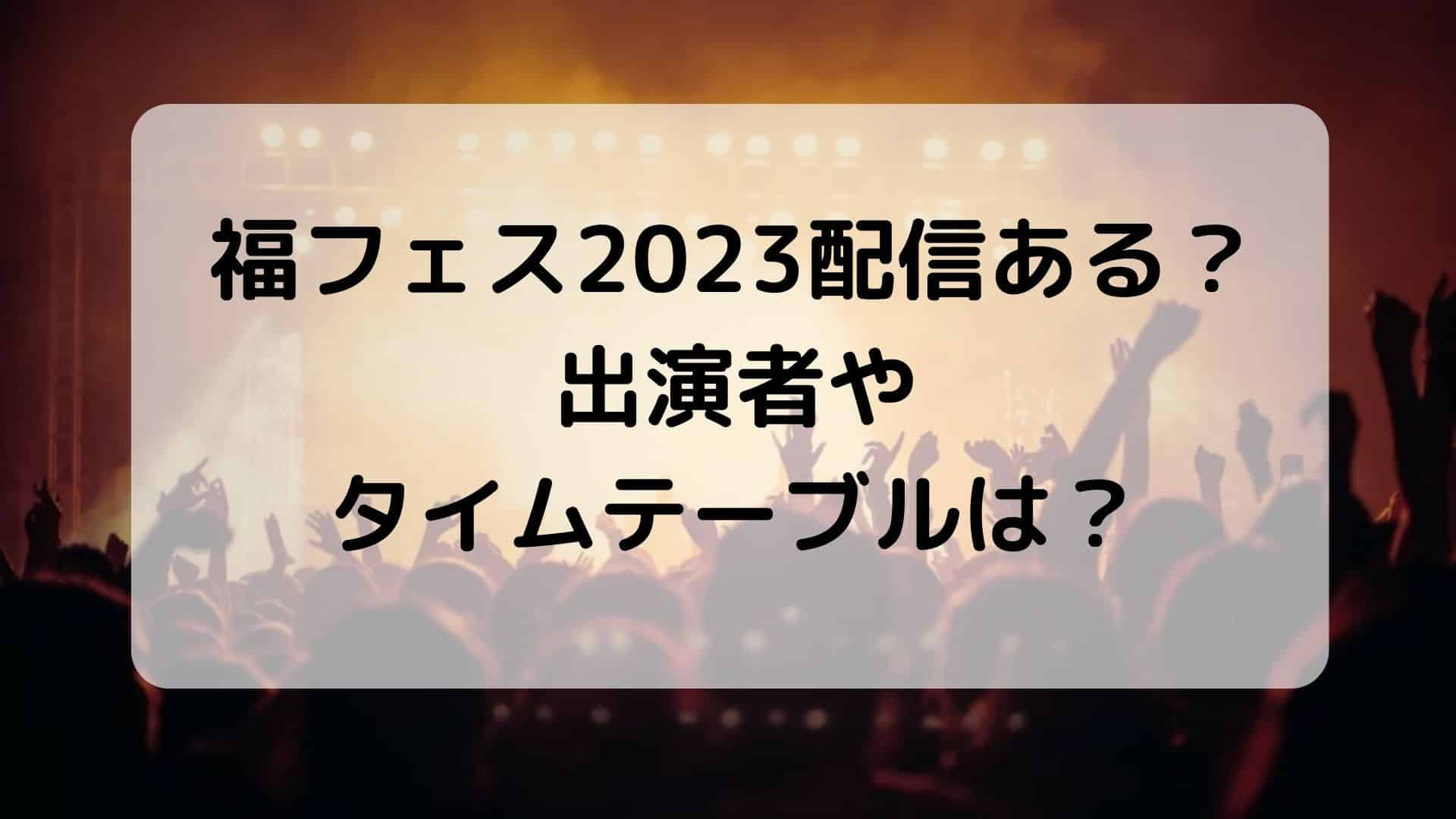 福フェス配信ある？