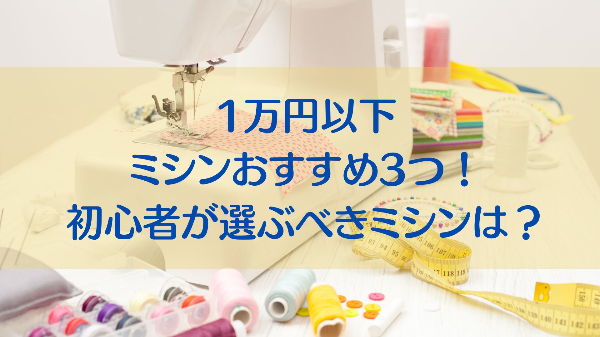 1万円以下　ミシン　おすすめ　初心者　機能　特長