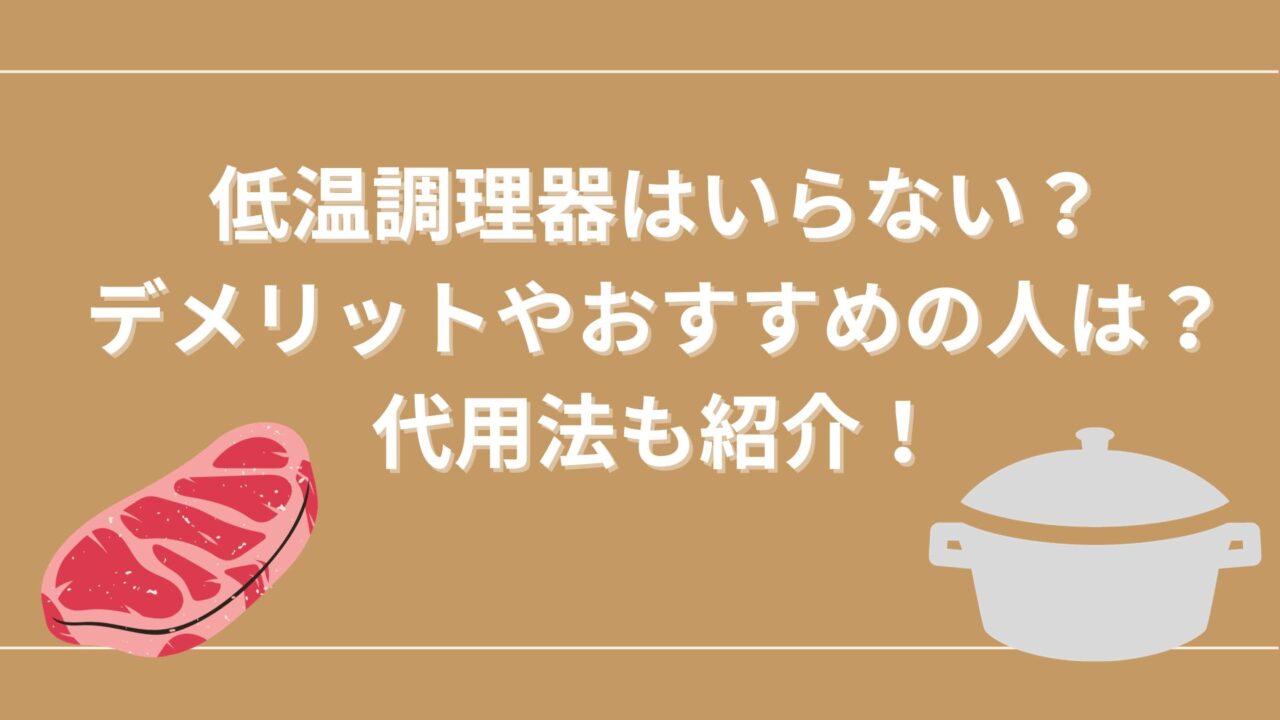 低温調理器いらない　デメリットやおすすめの人　代用品