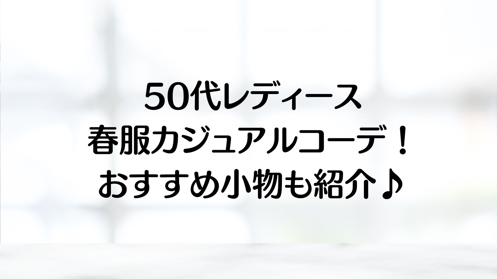 50代レディースの春服カジュアルコーデ！おすすめ小物も紹介♪