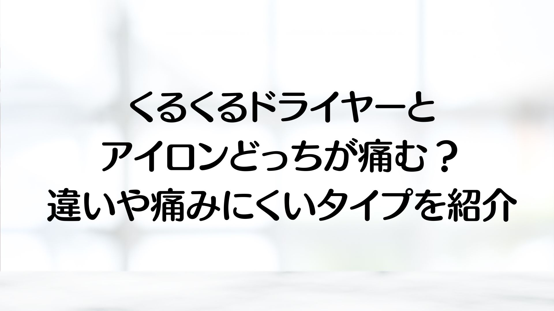 くるくるドライヤーとアイロンどっちが痛む？違いや痛みにくいタイプを紹介