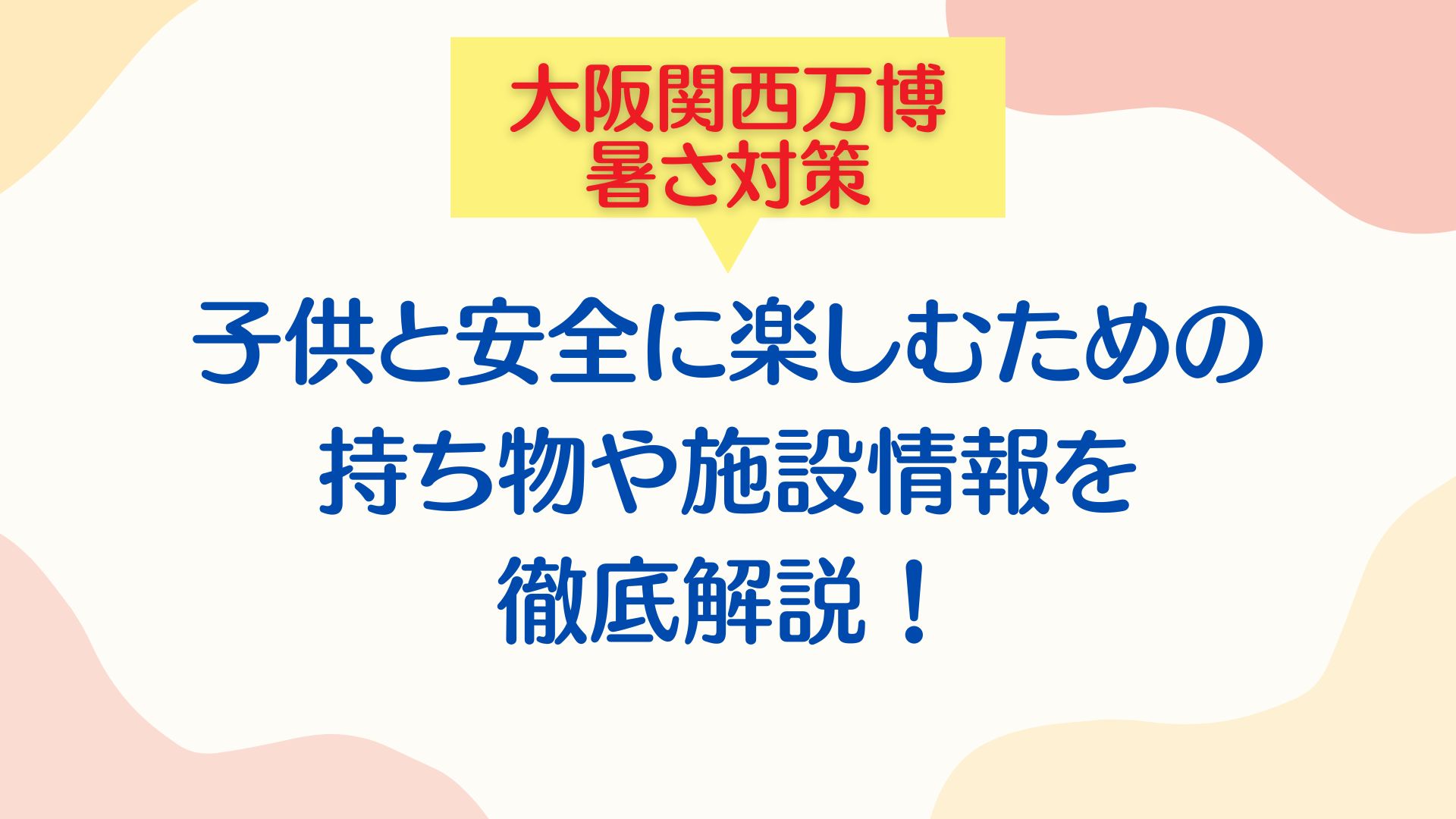 【万博暑さ対策】子供と安全に楽しむ！持ち物・施設・攻略法完全ガイド