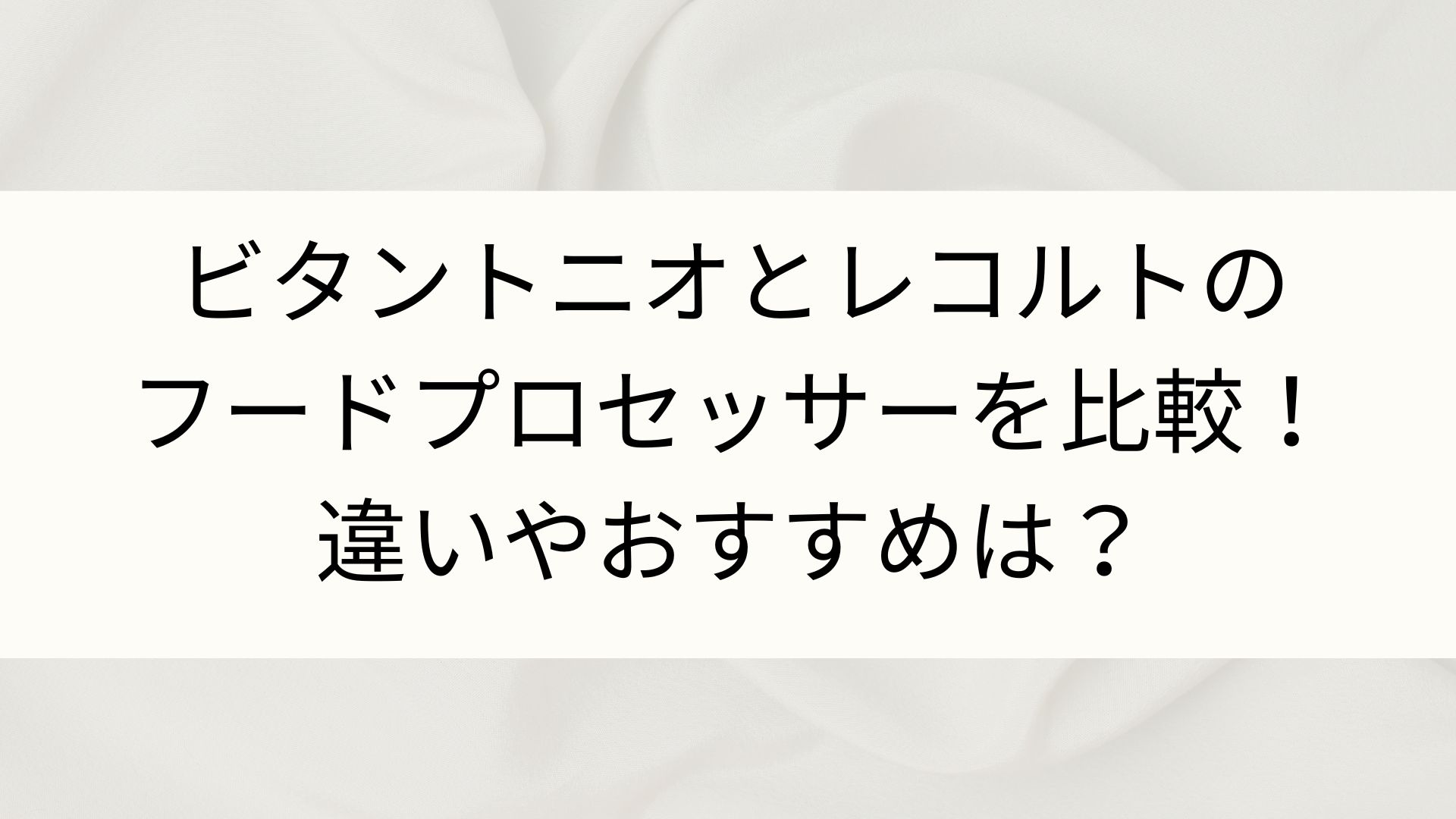 ビタントニオとレコルトのフードプロセッサーを比較！違いやおすすめは？